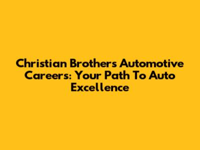 Christian Brothers Automotive Careers: Your Path To Auto Excellence