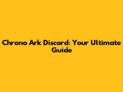 Chrono Ark Discord: Your Ultimate Guide