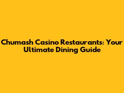 Chumash Casino Restaurants: Your Ultimate Dining Guide