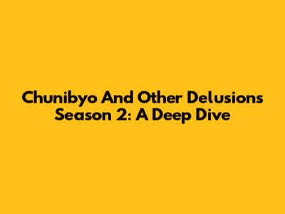 Chunibyo And Other Delusions Season 2: A Deep Dive