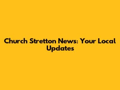 Church Stretton News: Your Local Updates