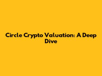 Circle Crypto Valuation: A Deep Dive