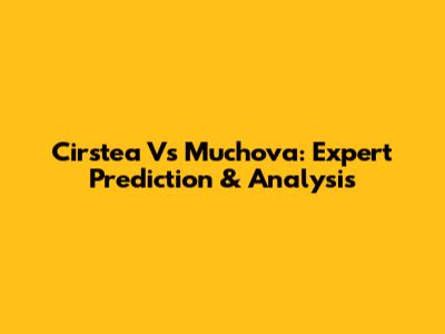 Cirstea Vs Muchova: Expert Prediction & Analysis