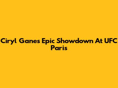 Ciryl Gane's Epic Showdown At UFC Paris