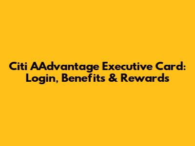 Citi AAdvantage Executive Card: Login, Benefits & Rewards