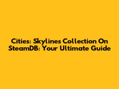 Cities: Skylines Collection On SteamDB: Your Ultimate Guide
