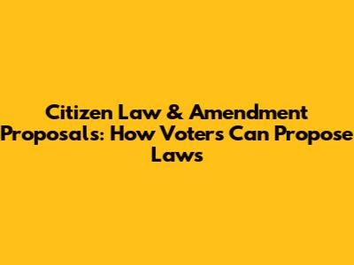 Citizen Law & Amendment Proposals: How Voters Can Propose Laws