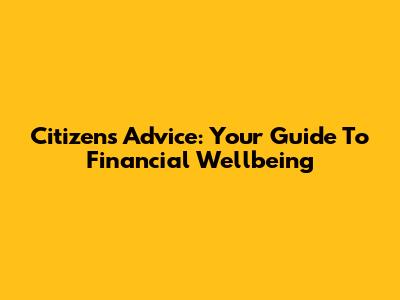 Citizens Advice: Your Guide To Financial Wellbeing