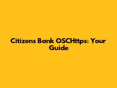 Citizens Bank OSCHttps: Your Guide