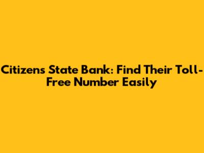 Citizens State Bank: Find Their Toll-Free Number Easily