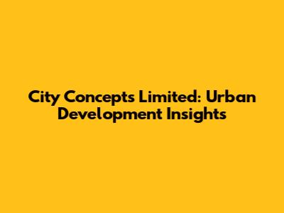 City Concepts Limited: Urban Development Insights