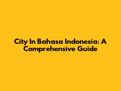 City In Bahasa Indonesia: A Comprehensive Guide