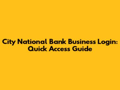 City National Bank Business Login: Quick Access Guide