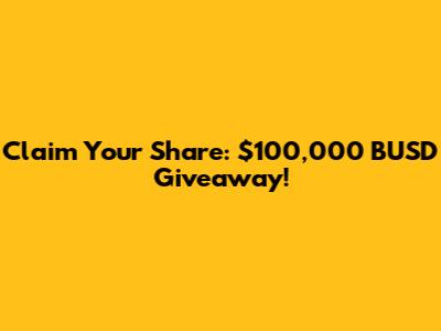 Claim Your Share: $100,000 BUSD Giveaway!