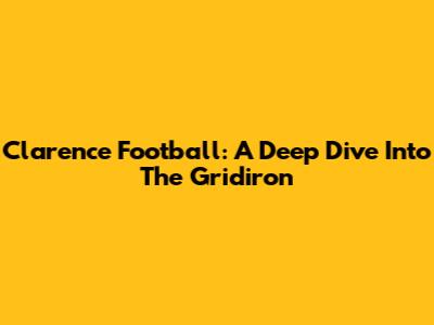 Clarence Football: A Deep Dive Into The Gridiron