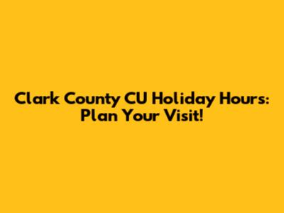Clark County CU Holiday Hours: Plan Your Visit!