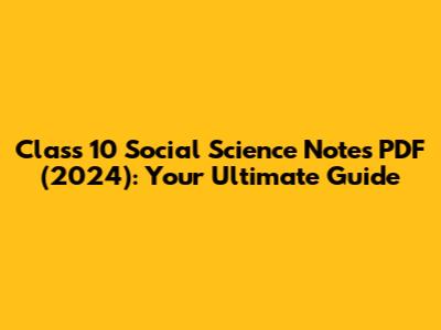 Class 10 Social Science Notes PDF (2024): Your Ultimate Guide