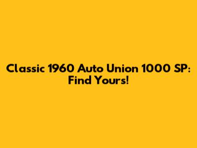 Classic 1960 Auto Union 1000 SP: Find Yours!