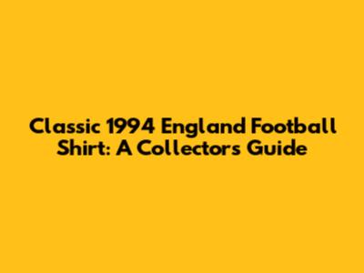 Classic 1994 England Football Shirt: A Collector's Guide