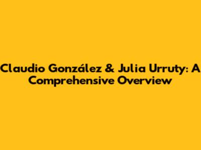 Claudio González & Julia Urruty: A Comprehensive Overview