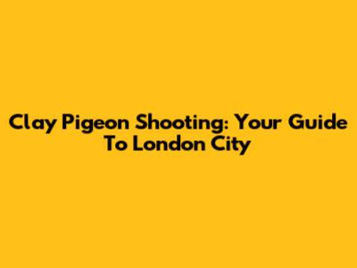 Clay Pigeon Shooting: Your Guide To London City