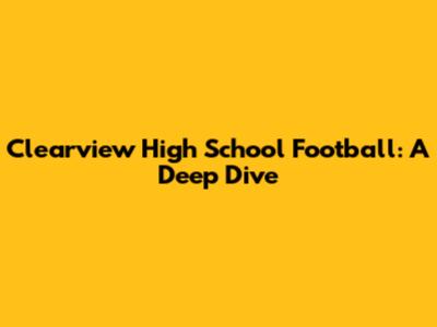 Clearview High School Football: A Deep Dive
