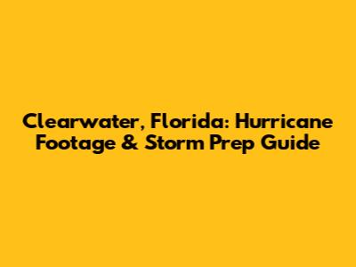 Clearwater, Florida: Hurricane Footage & Storm Prep Guide