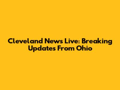 Cleveland News Live: Breaking Updates From Ohio