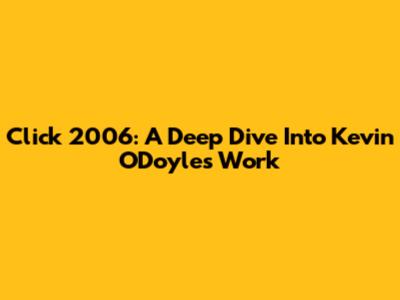 Click 2006: A Deep Dive Into Kevin O'Doyle's Work