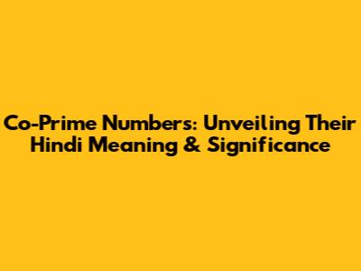 Co-Prime Numbers: Unveiling Their Hindi Meaning & Significance