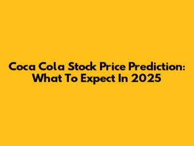Coca Cola Stock Price Prediction: What To Expect In 2025