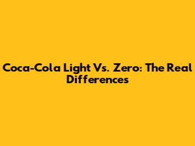 Coca-Cola Light Vs. Zero: The Real Differences