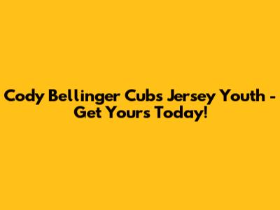 Cody Bellinger Cubs Jersey Youth - Get Yours Today!