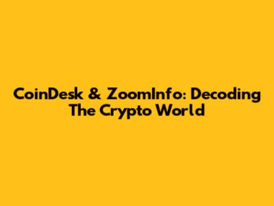 CoinDesk & ZoomInfo: Decoding The Crypto World