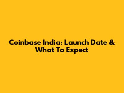 Coinbase India: Launch Date & What To Expect