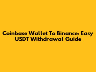 Coinbase Wallet To Binance: Easy USDT Withdrawal Guide