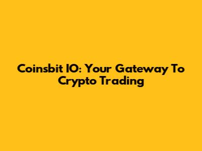Coinsbit IO: Your Gateway To Crypto Trading