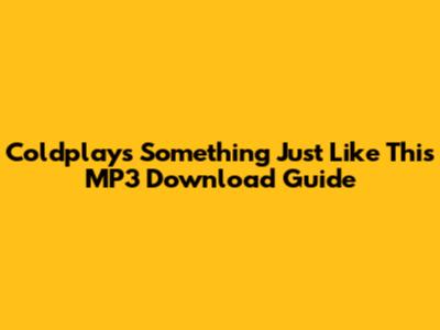 Coldplay's "Something Just Like This" MP3 Download Guide