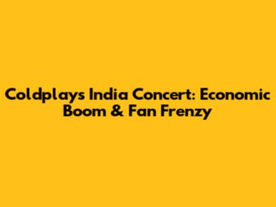 Coldplay's India Concert: Economic Boom & Fan Frenzy