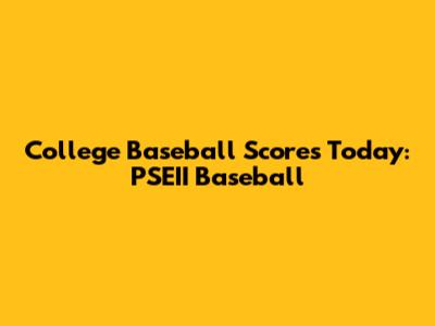 College Baseball Scores Today: PSEII Baseball
