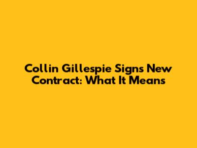 Collin Gillespie Signs New Contract: What It Means