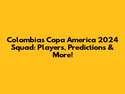 Colombia's Copa America 2024 Squad: Players, Predictions & More!