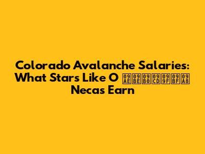 Colorado Avalanche Salaries: What Stars Like O' মার্টিন Necas Earn