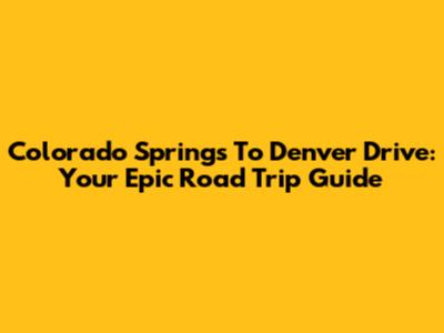 Colorado Springs To Denver Drive: Your Epic Road Trip Guide