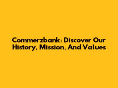 Commerzbank: Discover Our History, Mission, And Values