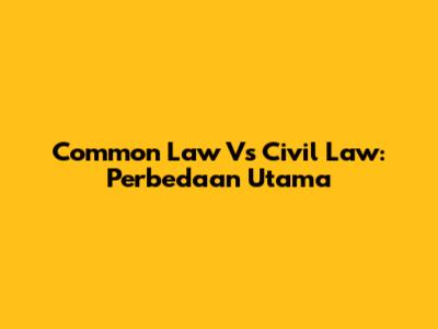 Common Law Vs Civil Law: Perbedaan Utama