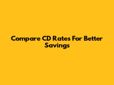 Compare CD Rates For Better Savings