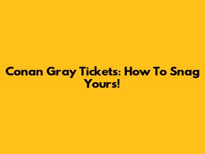 Conan Gray Tickets: How To Snag Yours!