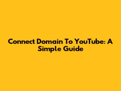 Connect Domain To YouTube: A Simple Guide