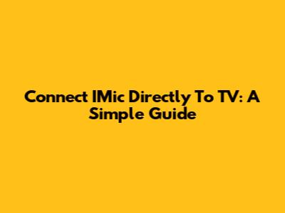 Connect IMic Directly To TV: A Simple Guide